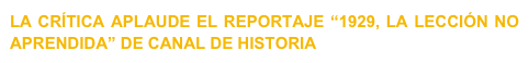 LA CRÍTICA APLAUDE EL REPORTAJE “1929, LA LECCIÓN NO APRENDIDA” DE CANAL DE HISTORIA 